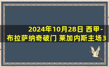 2024年10月28日 西甲-布拉萨纳奇破门 莱加内斯主场3-0塞尔塔